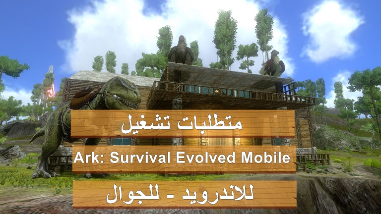 متطلبات ark survival evolved للاندرويد