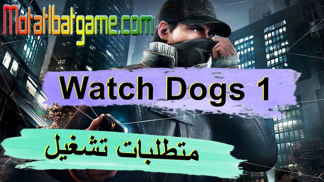 متطلبات تشغيل لعبة Watch Dogs 1