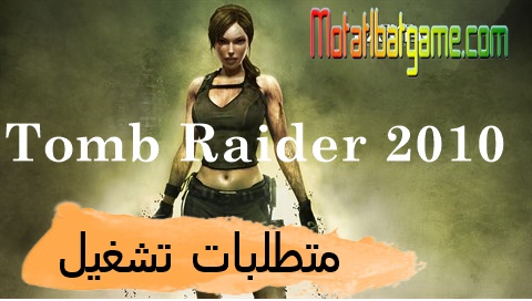 متطلبات لعبة Tomb Raider 2010